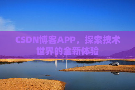 CSDN博客APP，探索技术世界的全新体验